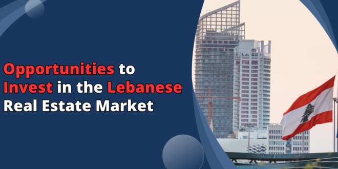 Opportunities to Invest in the Lebanese Real Estate Market