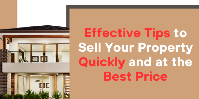 Effective Tips to Sell Your Property Quickly and at the Best Price