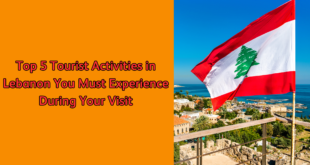 Top 5 Tourist Activities in Lebanon You Must Experience During Your Visit