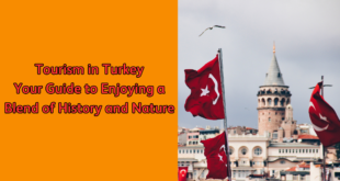 Tourism in Turkey Your Guide to Enjoying a Blend of History and Nature