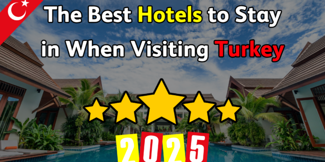 The Best Hotels to Stay in When Visiting Turkey A Luxurious and Comfortable Experience for Tourists