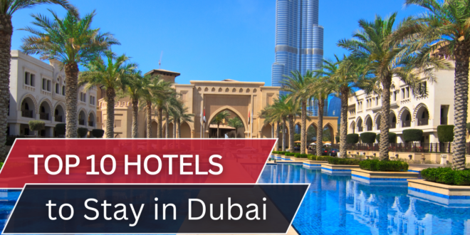 Top 10 Hotels to Stay in Dubai